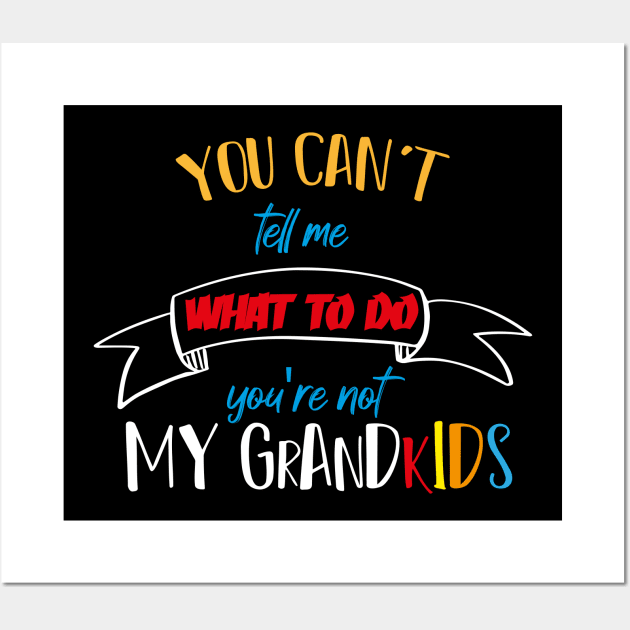 You Can't Tell Me What To Do You're Not My Grand kids Wall Art by MerchSpot